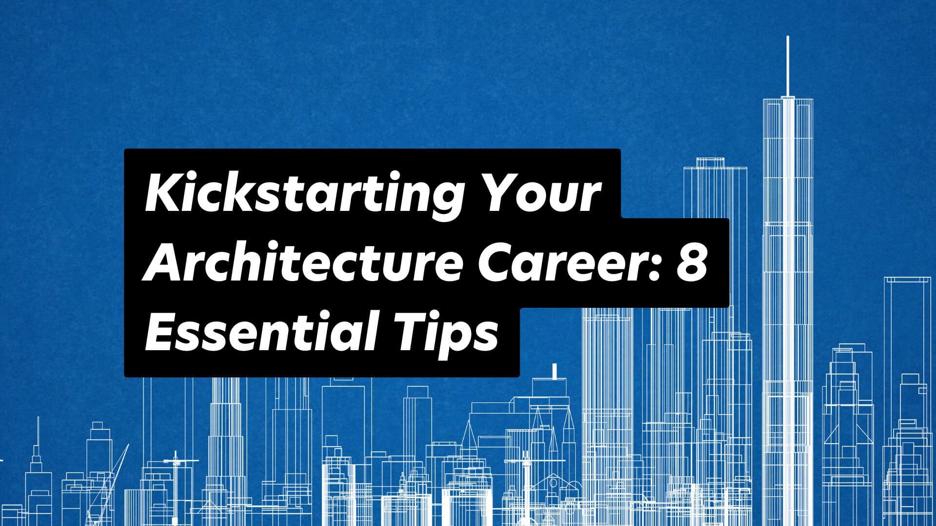 Essential tips for launching your architecture career in a modern, engaging design.