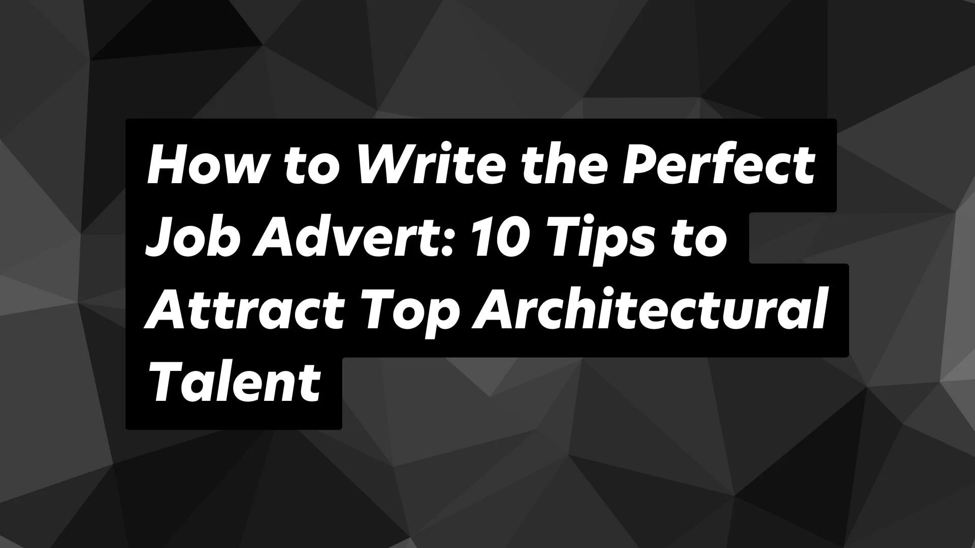 Job advert tips to attract top talent in architecture.