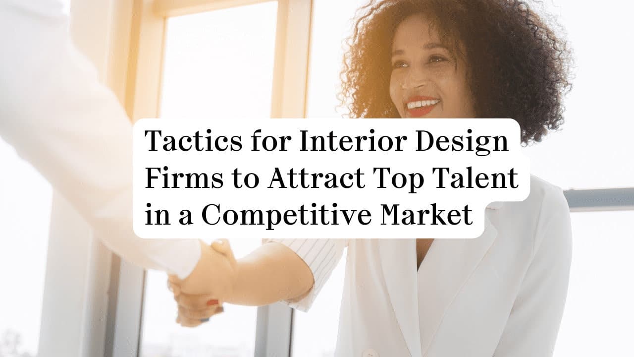 Strategies for Interior Design Firms to Attract Leading Talent in a Competitive Industry.