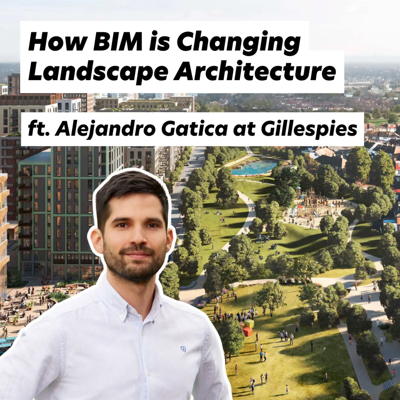 Cover artwork for How BIM is Changing Landscape Architecture: A Conversation with Alejandro Gatica at Gillespies