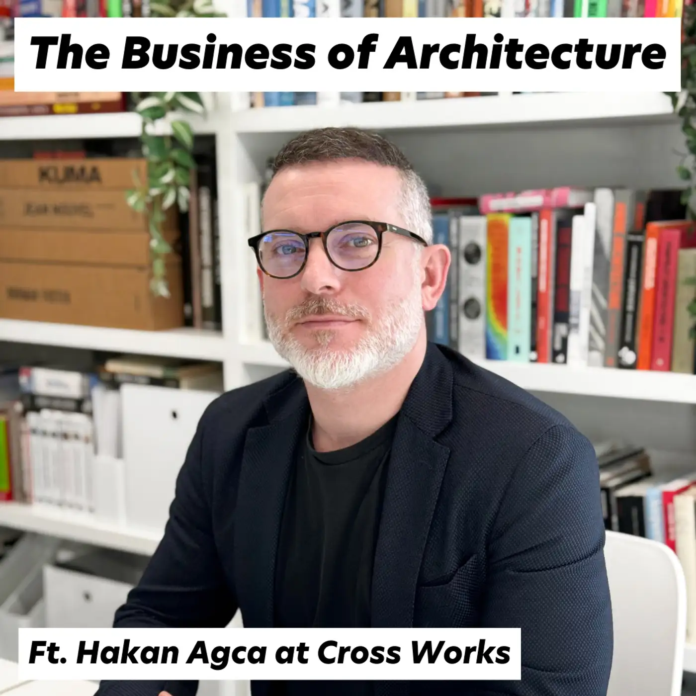 Cover artwork for The Business of Architecture: Risks, Rewards, and Real Talk with Hakan Agca at Cross Works