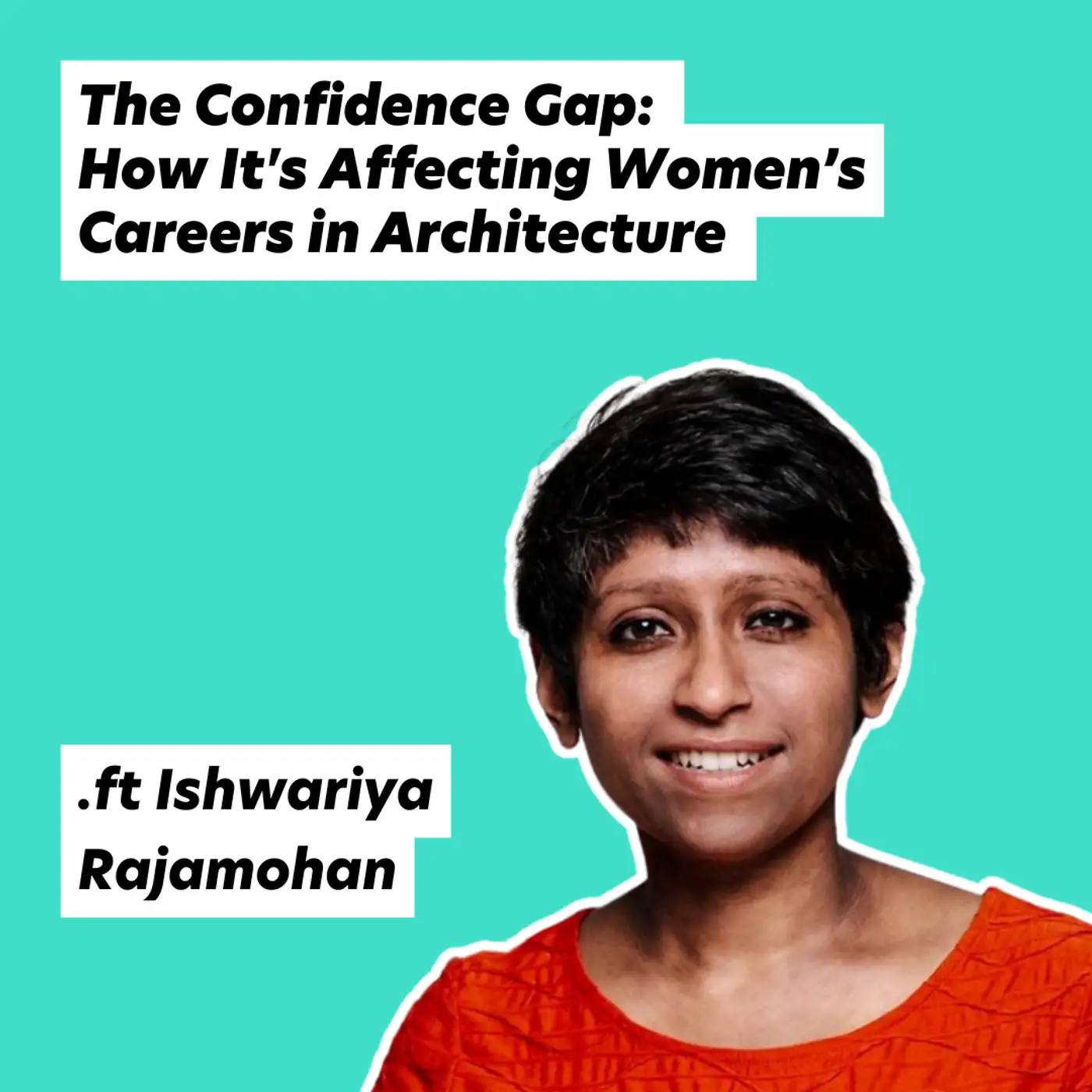 Cover artwork for The Confidence Gap: How It's Affecting Women’s Careers in Architecture .ft Ishwariya Rajamohan