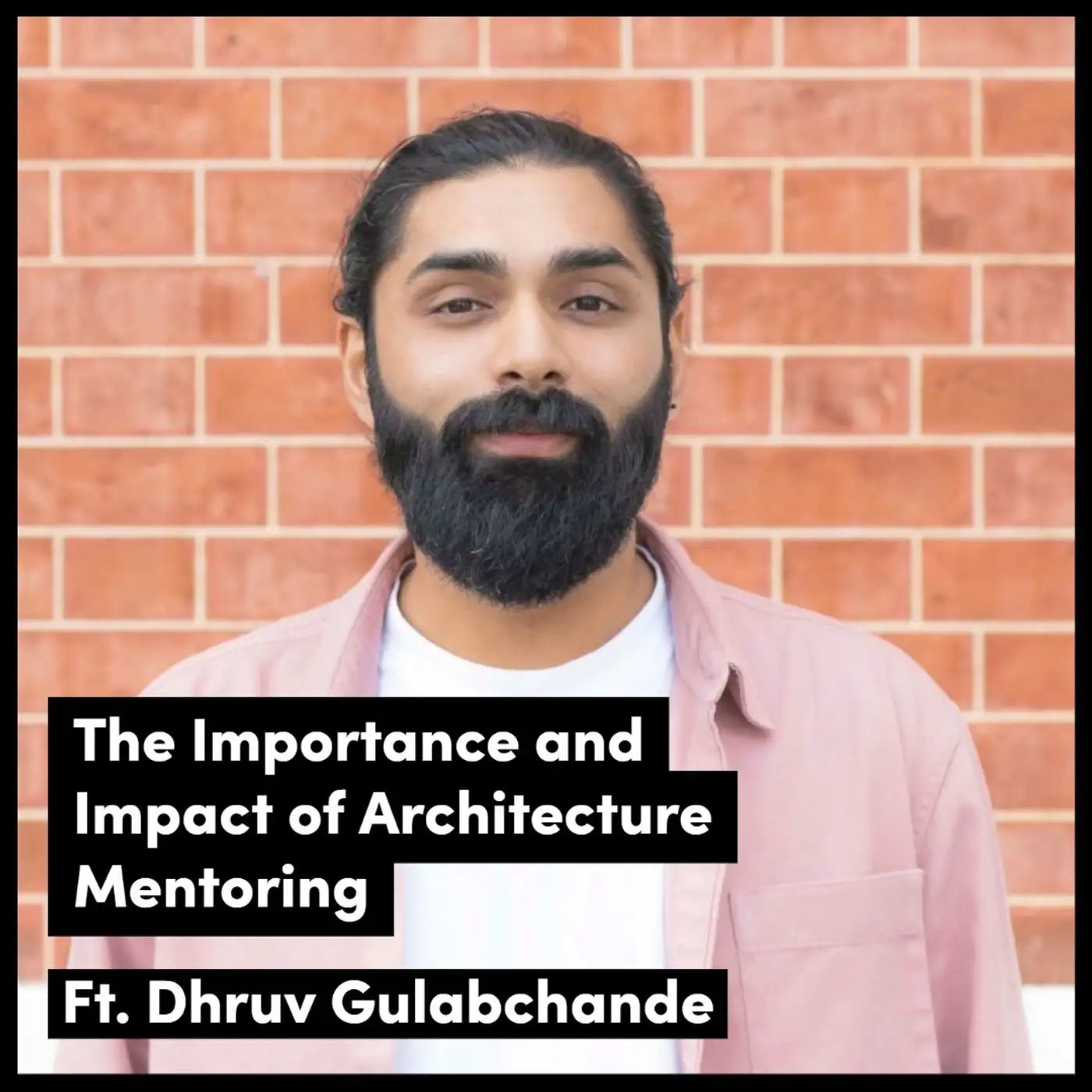 Cover artwork for The Importance And Impact Of Architecture Mentoring, Ft Dhruv Gulabchande