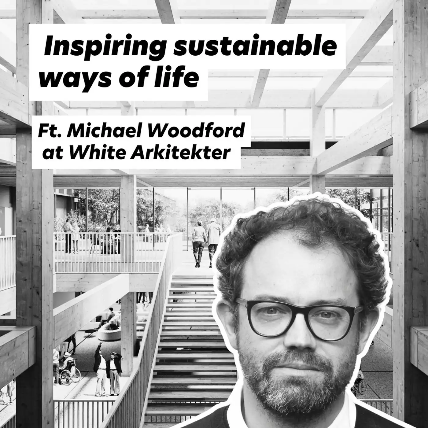 Cover artwork for Inspiring Sustainable Ways of Life, ft. Michael Woodford at White Arkitekter