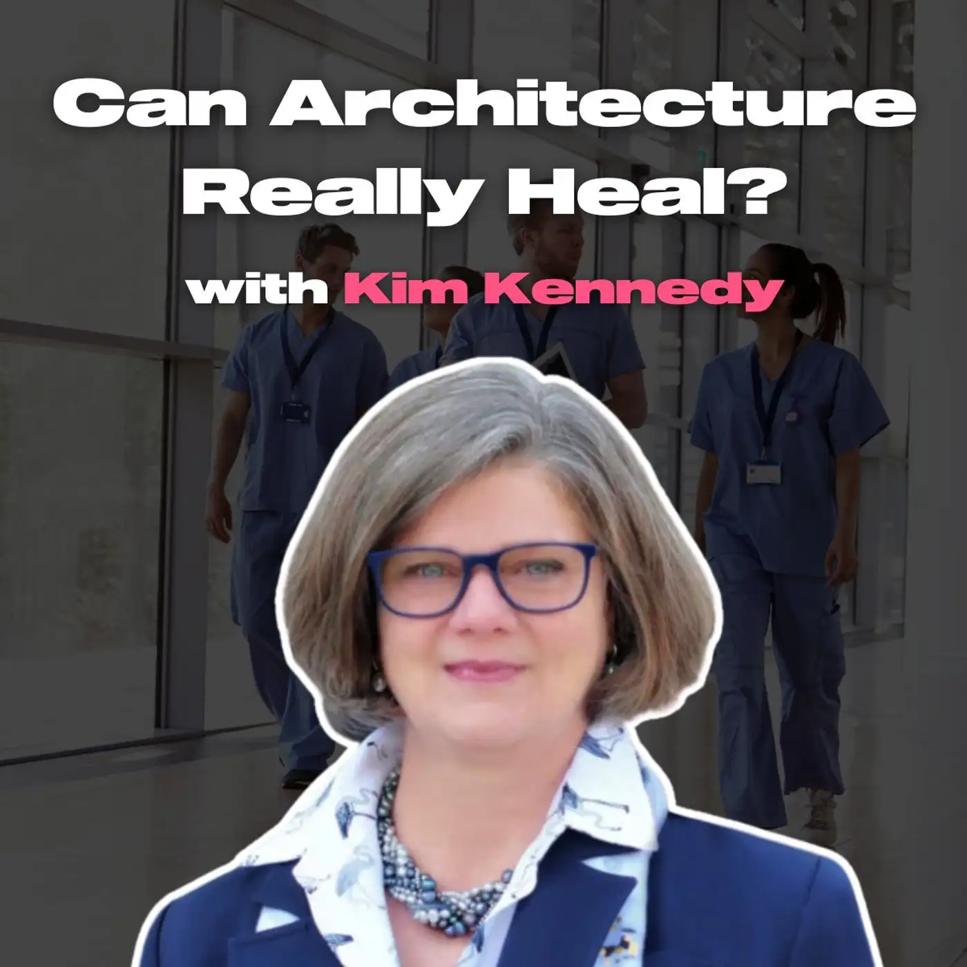 Cover artwork for Can Architecture Really Heal? Discover the Impact with Kim Kennedy