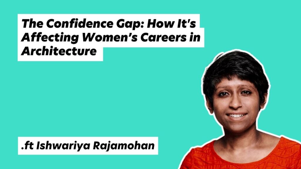 The Confidence Gap: how it affects women's careers in architecture, with Ishwariya Rajamohan