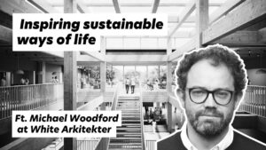 Inspiring Sustainable Ways of Life, ft. Michael Woodford at White Arkitekter