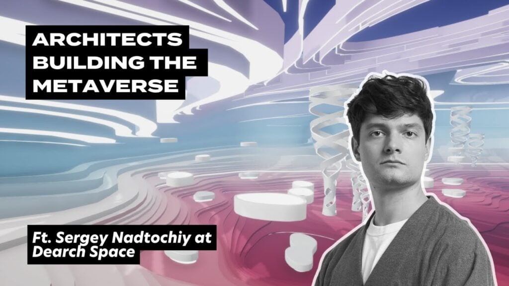Architects building the metaverse, ft. Sergey Nadtochiy at Dearch Space