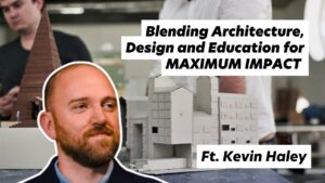 Blending Architecture, Design and Education, ft. Kevin Haley of Studio InPlace