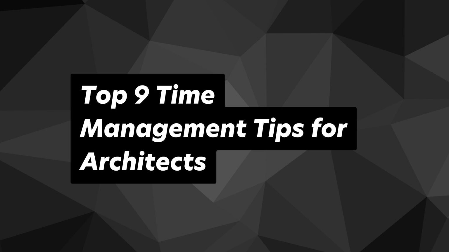 Time Management Tips Every Architect Should Know